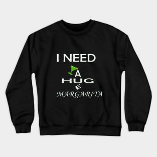 i need a huge margarita t shirt Crewneck Sweatshirt